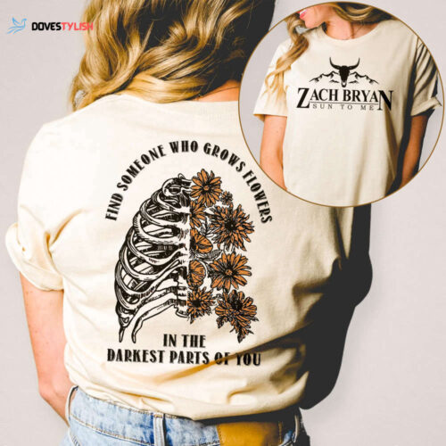 Zach Bryan Sun To Me Two Sided Shirt Find Someone Who Grows Flowers In The Darkest Parts Of You Zach Bryan Tshirt
