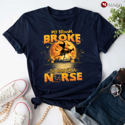 My Broom Broke So Now I’m A Nurse for Halloween T-Shirt