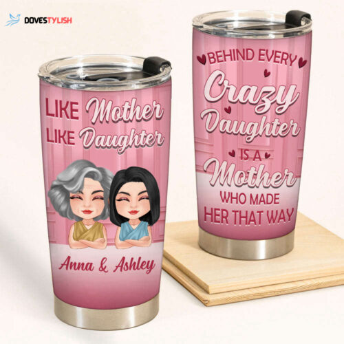 Mother Daughter Custom Tumbler Behind Every Crazy Daughter Is A Mother Made Her Personalized Gift