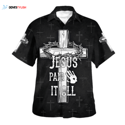 Jesus Paid It All Cross & Crown Hawaiian Shirts – Christian Summer Shirts