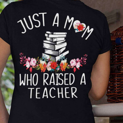 Just a Mom Who Raised a Teacher T-Shirt – Celebrate Motherhood and Education!