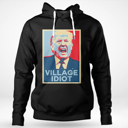 Trump Hope Village Idiot Shirt Hoodie: Embrace the Satirical Style!
