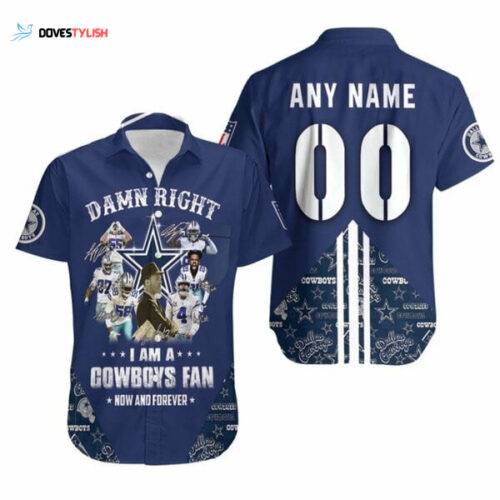 Personalized Dallas Cowboys Damn Right I Am A Cowboys Fan Now And Forever For Cowboys Fans Hawaiian Shirt For Men Women