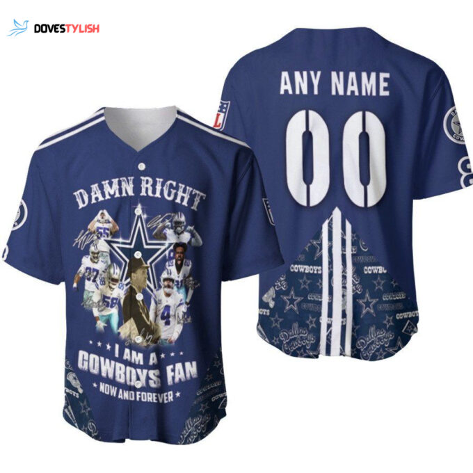 Dallas Cowboys Damn Right I Am A Cowboys Fan Now And Forever Designed Allover Gift With Custom Name Number For Cowboys Fans Baseball Jersey