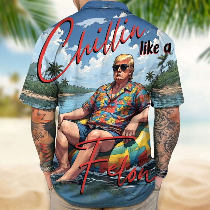 Chillin Like A Felon Summer 2024 Trump President Hawaiian Shirt Unisex Gift Tee 2024