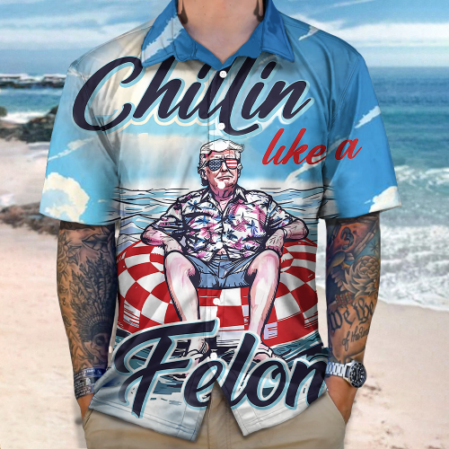 Chillin Like A Felon Summer Trump President Hawaiian Shirt Unisex Gift Tee 2024